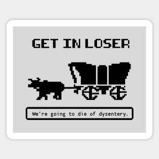 Get In Loser (We're Going to die of dysentery) Oregon Trail Magnet